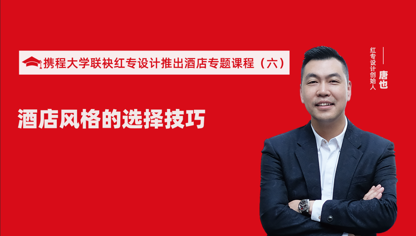 携程酒店大学&哔哩哔哩视频APP入口在线推出酒店选址、设计到开业的20个注意事项专题课程（六） 酒店的设计之酒店风格的选择技巧